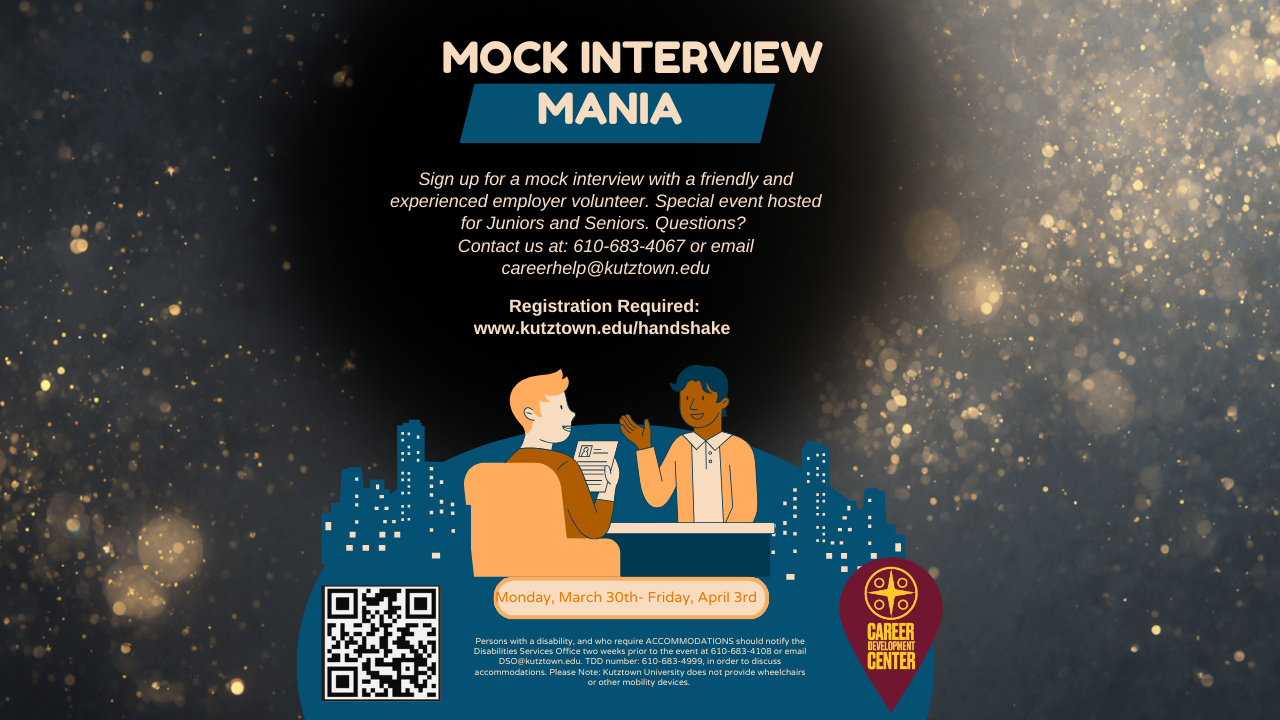 Mock Interview Mania sign ups are taking place in Handshake. Please visit: www.kutztown.edu/handshake for your timeslot.