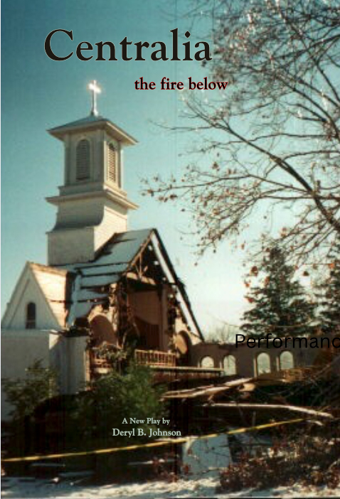 Centralia the fire below a new play by Deryl B. Johnson.