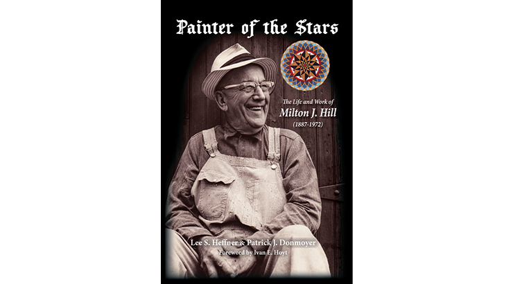 Front Cover: "Painter of the Stars: The Life and Work of Milton J. Hill (1887-1972) by Lee S. Heffner & Patrick Donmoyer." Is an image of a man in overalls sitting with hands clasped. He has a brimed hat and is smiling.