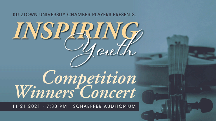 Flyer with text: KUTZTOWN UNIVERSITY CHAMBER PLAYERS PRESENTS: INSPIRING Youth Competition Winners Concert 11.21.2021 - 7:30 PM - Schaeffer Auditorium