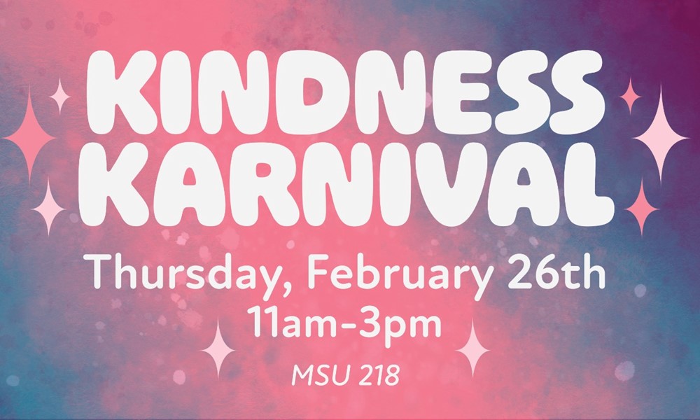 Kindness Karnival Thursday, February 26, 11 a.m.-3 p.m., MSU 218