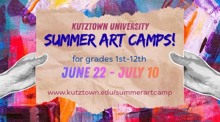 Kutztown University Summer Art Camps for grades first through twelfth June 22 to July 10 www.kutztown.edu/summerartcamp