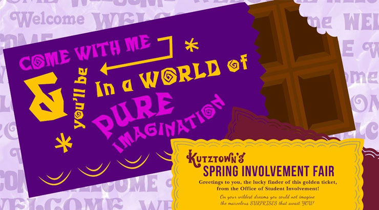 Designed In the style of Willy Wonka - "Come with me and you'll be in a world of pure imagination; Kutztonw's Spring Involvement Fair. Greetings to you, lucky finder of this golden ticket, from the office of student involvement! In your wildest dreams, you could not imagine the marvelous surprises that await you!"